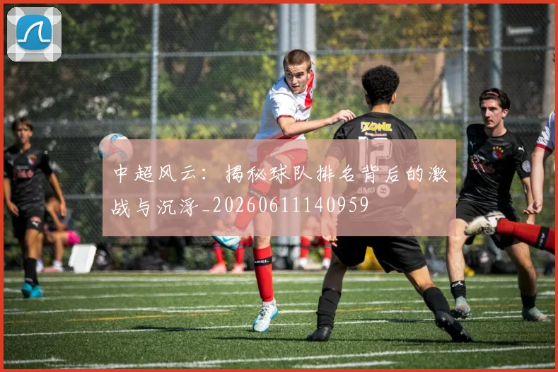 中超风云:揭秘球队排名背后的激战与沉浮_20260611140959