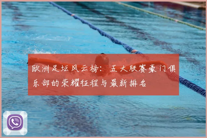 欧洲足坛风云榜:五大联赛豪门俱乐部的荣耀征程与最新排名